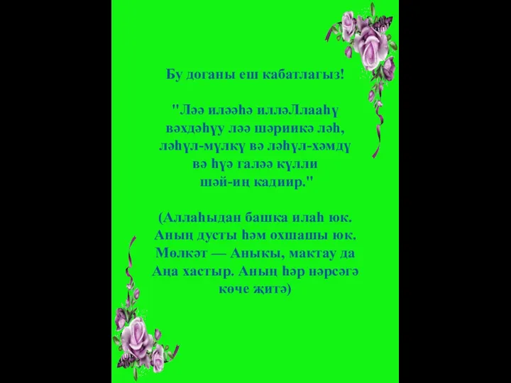 Бу доганы еш кабатлагыз! "Ләә иләәһә илләЛлааһү вәхдәһүу ләә шәриикә ләһ,