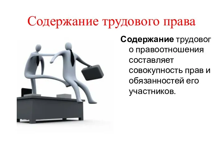 Содержание трудового права Содержание трудового правоотношения составляет совокупность прав и обязанностей его участников.