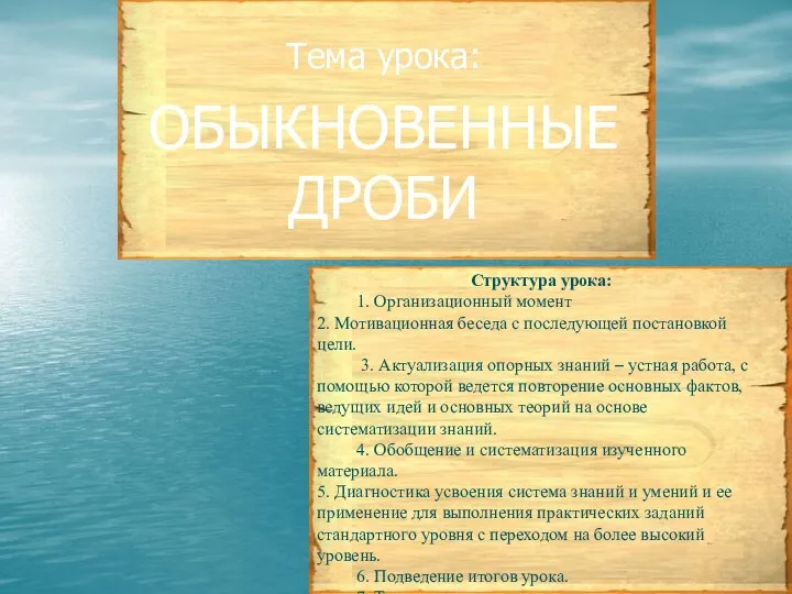 Тема урока: ОБЫКНОВЕННЫЕ ДРОБИ Структура урока: 1. Организационный момент 2. Мотивационная