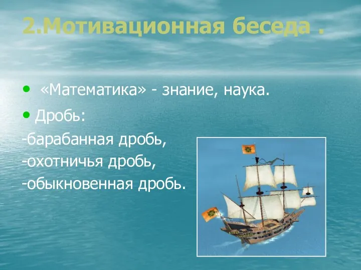 2.Мотивационная беседа . «Математика» - знание, наука. Дробь: -барабанная дробь, -охотничья дробь, -обыкновенная дробь.