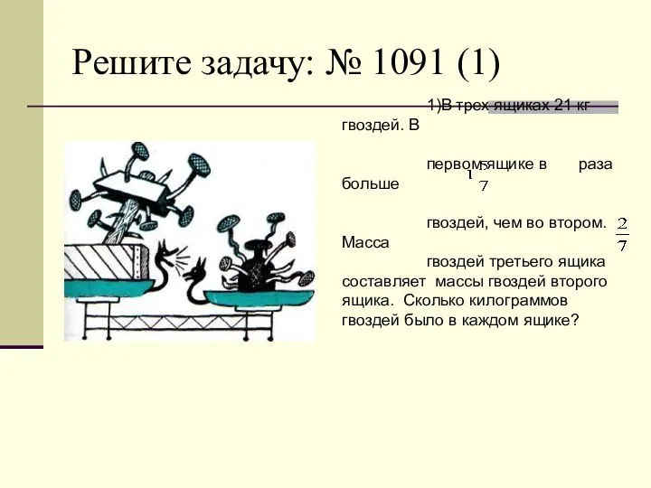 Решите задачу: № 1091 (1) 1)В трех ящиках 21 кг гвоздей.