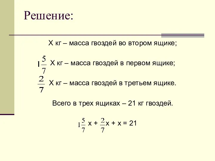 Решение: Х кг – масса гвоздей во втором ящике; Х кг