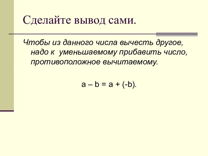 Сделайте вывод сами. Чтобы из данного числа вычесть другое, надо к