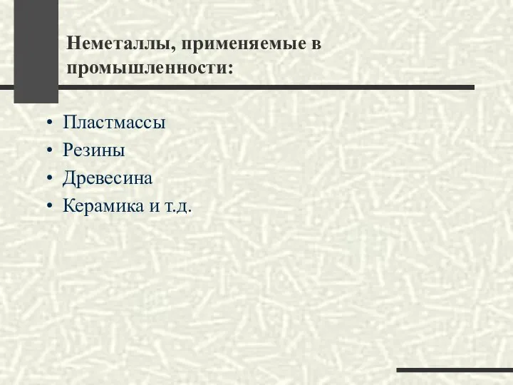 Неметаллы, применяемые в промышленности: Пластмассы Резины Древесина Керамика и т.д.