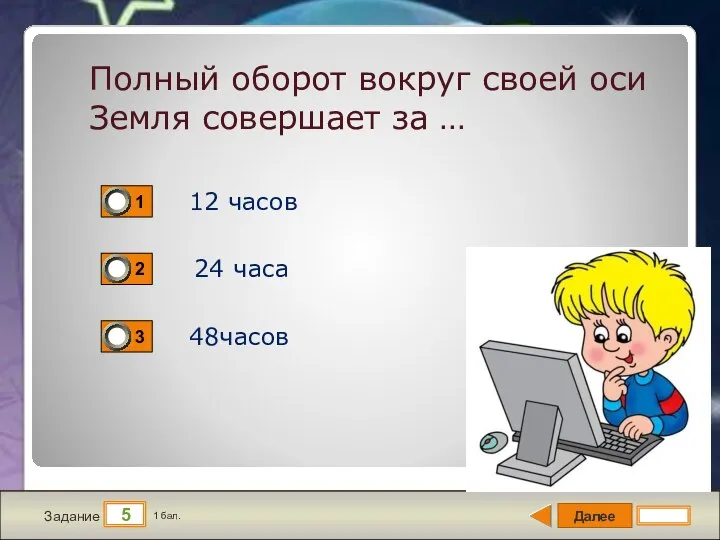 Далее 5 Задание 1 бал. Полный оборот вокруг своей оси Земля