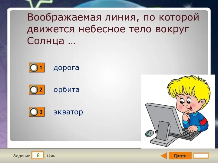 Далее 6 Задание 1 бал. Воображаемая линия, по которой движется небесное