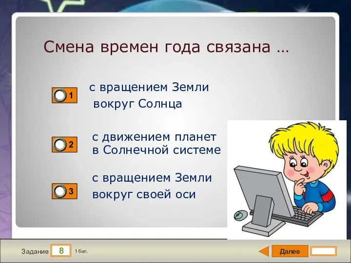 Далее 8 Задание 1 бал. Смена времен года связана … с