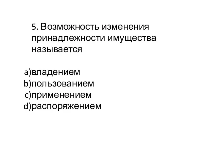 5. Возможность изменения принадлежности имущества называется владением пользованием применением распоряжением