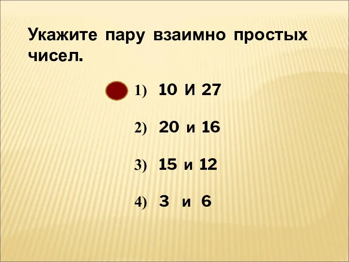 Укажите пару взаимно простых чисел. 10 И 27 20 и 16