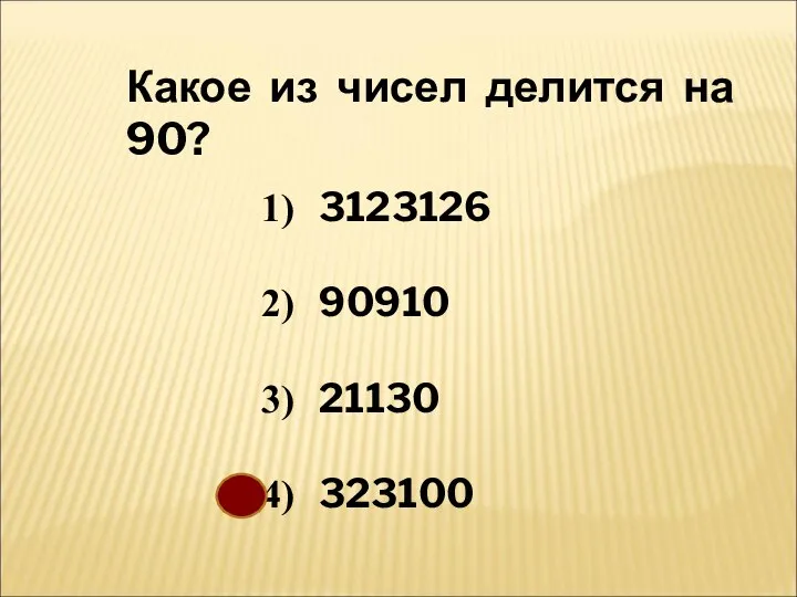 Какое из чисел делится на 90? 3123126 90910 21130 323100