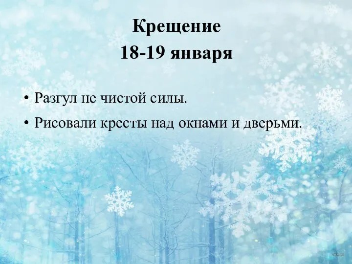 Крещение 18-19 января Разгул не чистой силы. Рисовали кресты над окнами и дверьми.