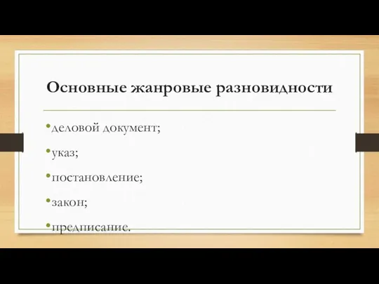 Основные жанровые разновидности деловой документ; указ; постановление; закон; предписание.