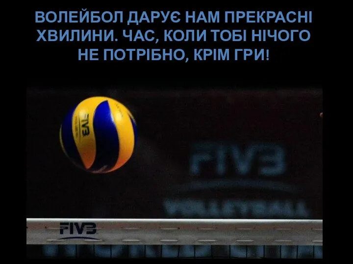 ВОЛЕЙБОЛ ДАРУЄ НАМ ПРЕКРАСНІ ХВИЛИНИ. ЧАС, КОЛИ ТОБІ НІЧОГО НЕ ПОТРІБНО, КРІМ ГРИ!