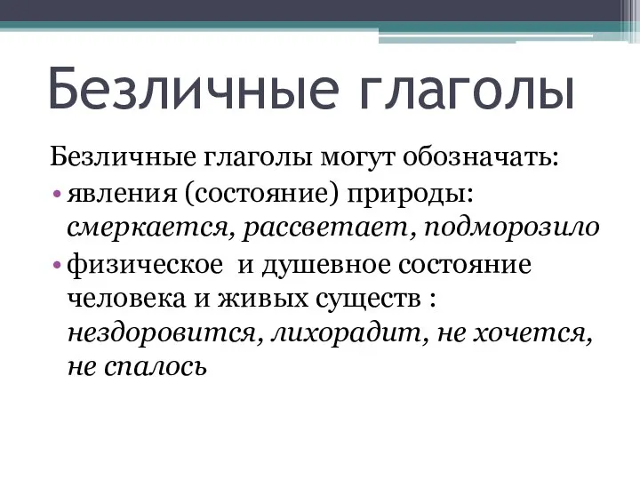 Безличные глаголы Безличные глаголы могут обозначать: явления (состояние) природы: смеркается, рассветает,