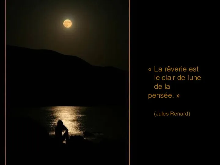 « La rêverie est le clair de lune de la pensée. » (Jules Renard)