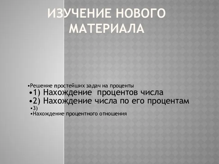 ИЗУЧЕНИЕ НОВОГО МАТЕРИАЛА Решение простейших задач на проценты 1) Нахождение процентов