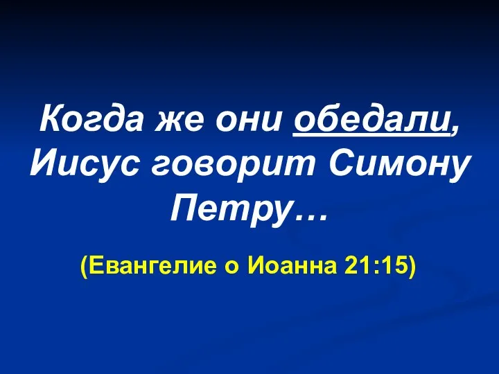 Когда же они обедали, Иисус говорит Симону Петру… (Евангелие о Иоанна 21:15)