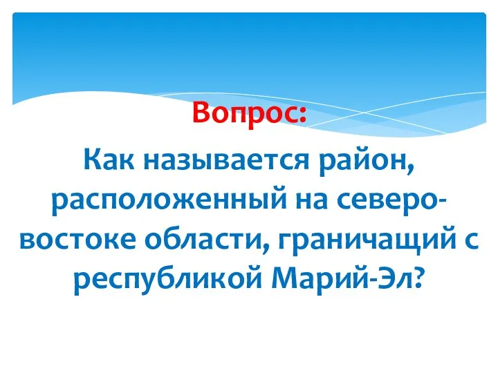 Вопрос: Как называется район, расположенный на северо-востоке области, граничащий с республикой Марий-Эл?