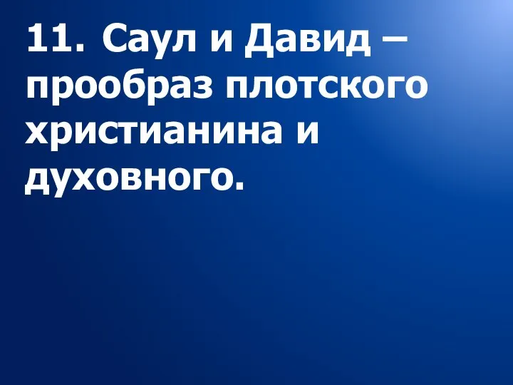 11. Саул и Давид – прообраз плотского христианина и духовного.