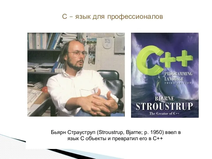 Бьярн Страуструп (Stroustrup, Bjarne; р. 1950) ввел в язык С объекты