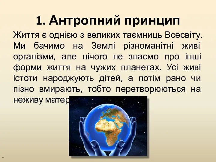 1. Антропний принцип Життя є однією з великих таємниць Всесвіту. Ми