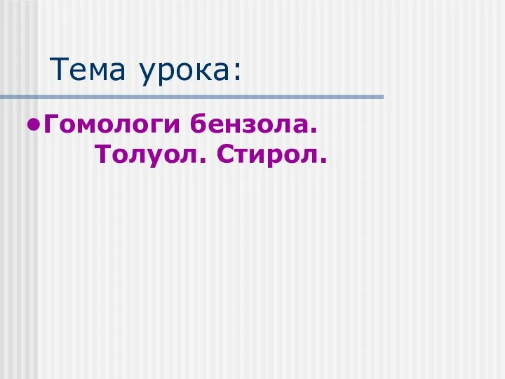 Тема урока: Гомологи бензола. Толуол. Стирол.