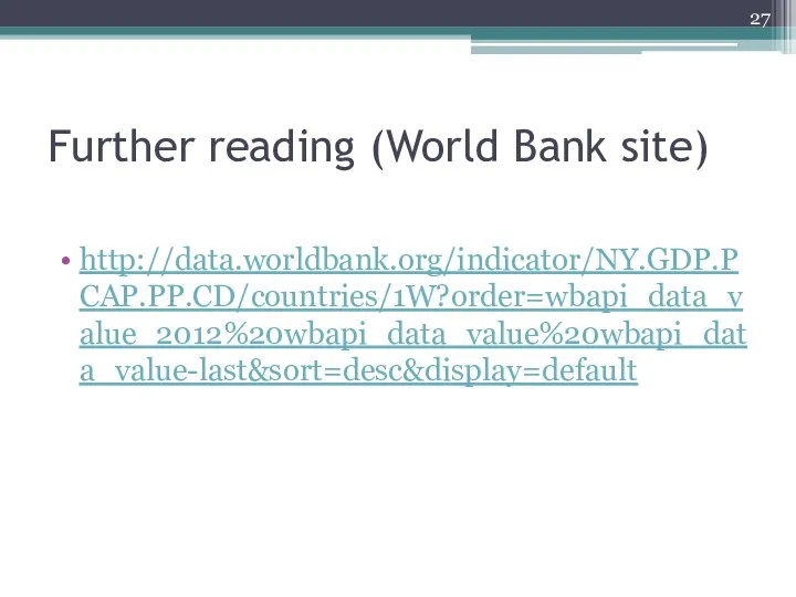 Further reading (World Bank site) http://data.worldbank.org/indicator/NY.GDP.PCAP.PP.CD/countries/1W?order=wbapi_data_value_2012%20wbapi_data_value%20wbapi_data_value-last&sort=desc&display=default