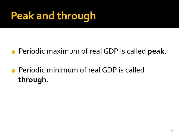 Peak and through Periodic maximum of real GDP is called peak.