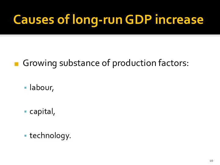 Causes of long-run GDP increase Growing substance of production factors: labour, capital, technology.