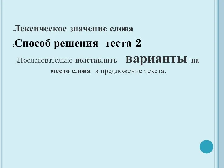 Лексическое значение слова Способ решения теста 2 Последовательно подставлять варианты на место слова в предложение текста.