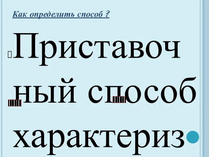 Как определить способ ? Приставочный способ характеризуется присоединением приставки к целому