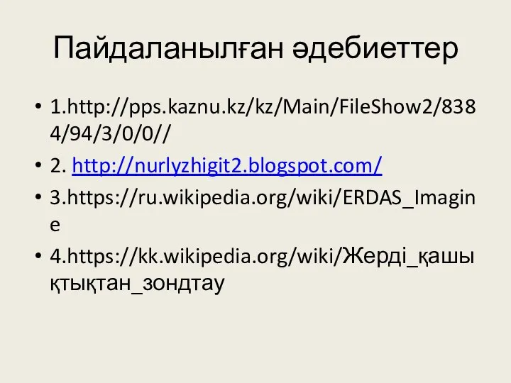 Пайдаланылған әдебиеттер 1.http://pps.kaznu.kz/kz/Main/FileShow2/8384/94/3/0/0// 2. http://nurlyzhigit2.blogspot.com/ 3.https://ru.wikipedia.org/wiki/ERDAS_Imagine 4.https://kk.wikipedia.org/wiki/Жерді_қашықтықтан_зондтау