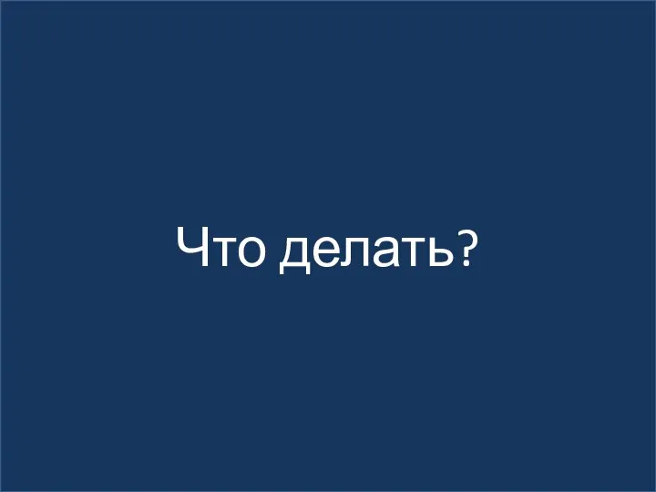 Что делать?