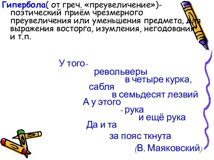 Гипербола( от греч. «преувеличение»)-поэтический приём чрезмерного преувеличения или уменьшения предмета, для