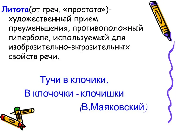 Литота(от греч. «простота»)- художественный приём преуменьшения, противоположный гиперболе, используемый для изобразительно-выразительных