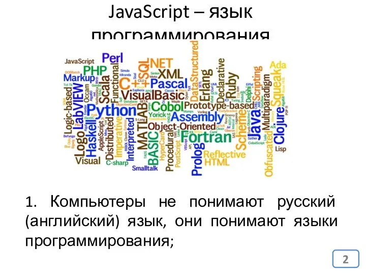 JavaScript – язык программирования 1. Компьютеры не понимают русский (английский) язык, они понимают языки программирования;