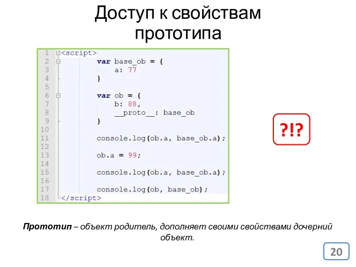 Прототип – объект родитель, дополняет своими свойствами дочерний объект. Доступ к свойствам прототипа ?!?