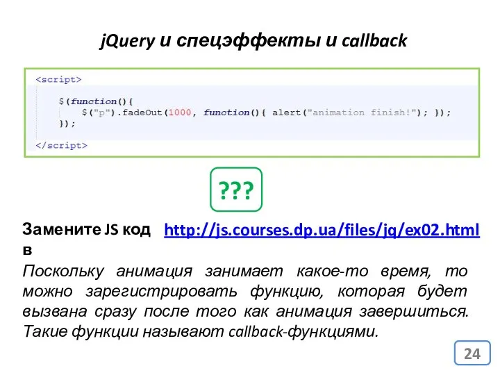 jQuery и спецэффекты и callback http://js.courses.dp.ua/files/jq/ex02.html Замените JS код в ???