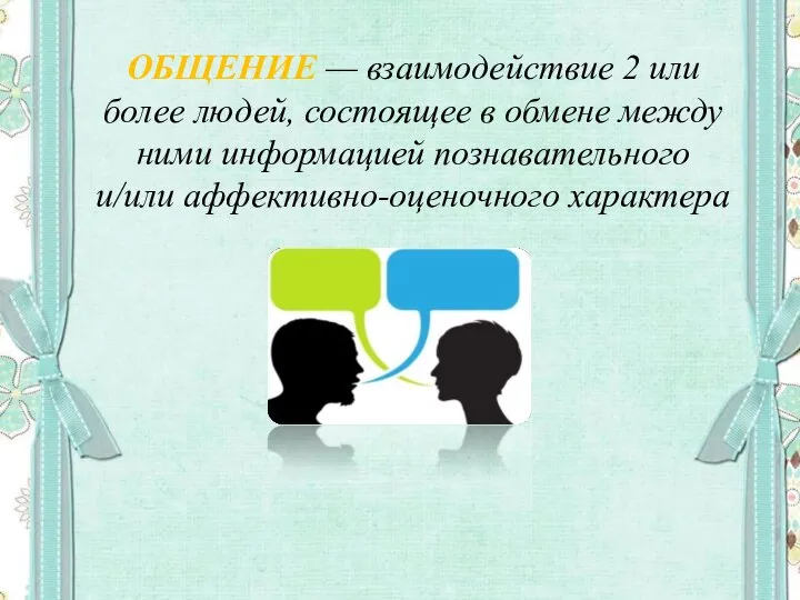 ОБЩЕНИЕ — взаимодействие 2 или более людей, состоящее в обмене между