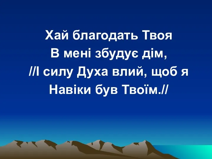 Хай благодать Твоя В мені збудує дім, //І силу Духа влий, щоб я Навіки був Твоїм.//