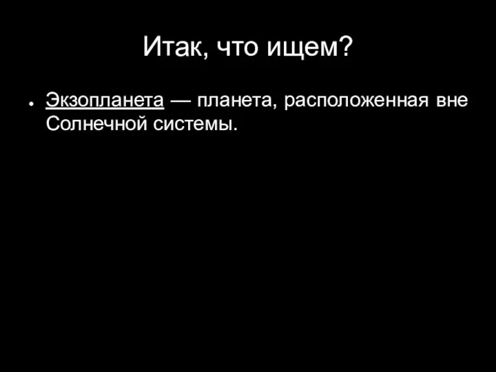 Итак, что ищем? Экзопланета — планета, расположенная вне Солнечной системы.