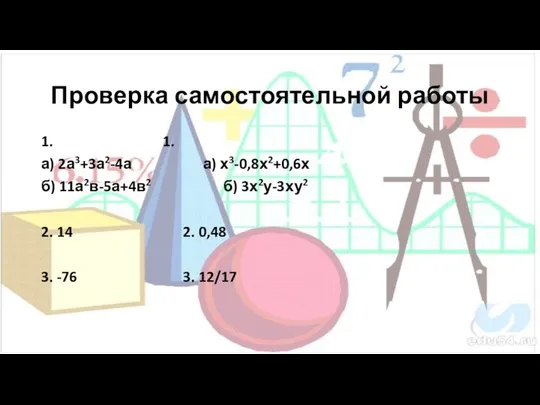 Проверка самостоятельной работы 1. 1. а) 2а3+3а2-4а а) х3-0,8х2+0,6х б) 11а2в-5а+4в2