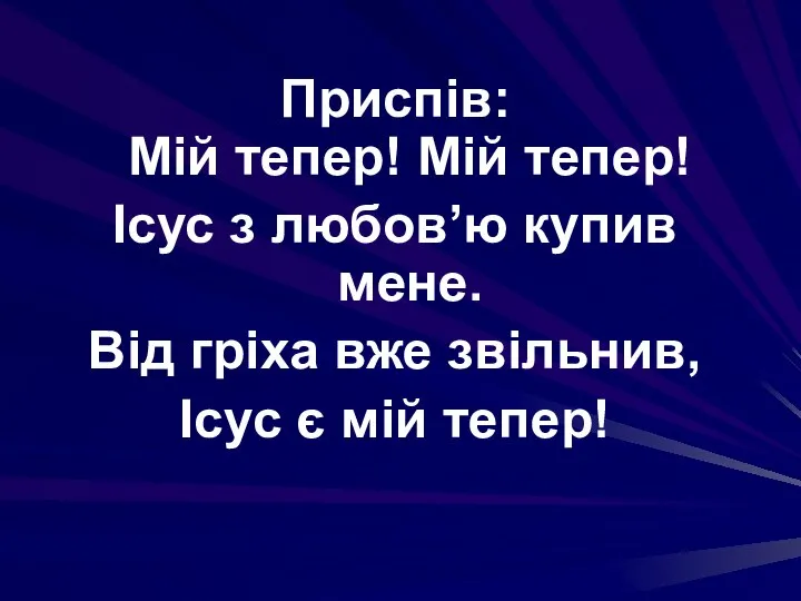 Приспів: Мій тепер! Мій тепер! Ісус з любов’ю купив мене. Від