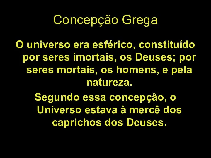 Concepção Grega O universo era esférico, constituído por seres imortais, os