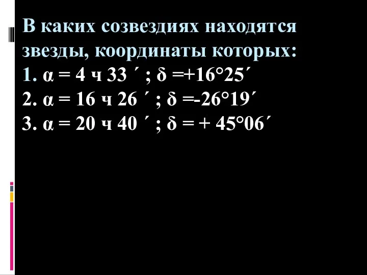 В каких созвездиях находятся звезды, координаты которых: 1. α = 4