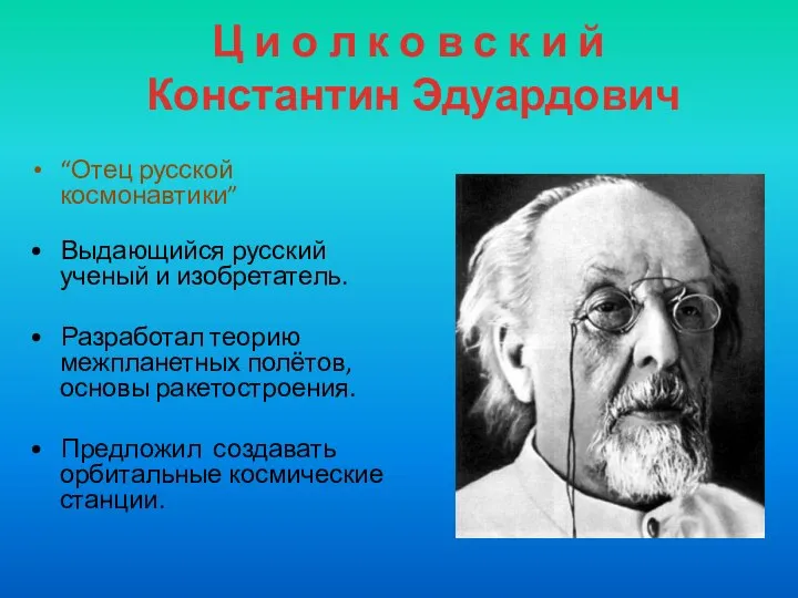 “Отец русской космонавтики” • Выдающийся русский ученый и изобретатель. • Разработал