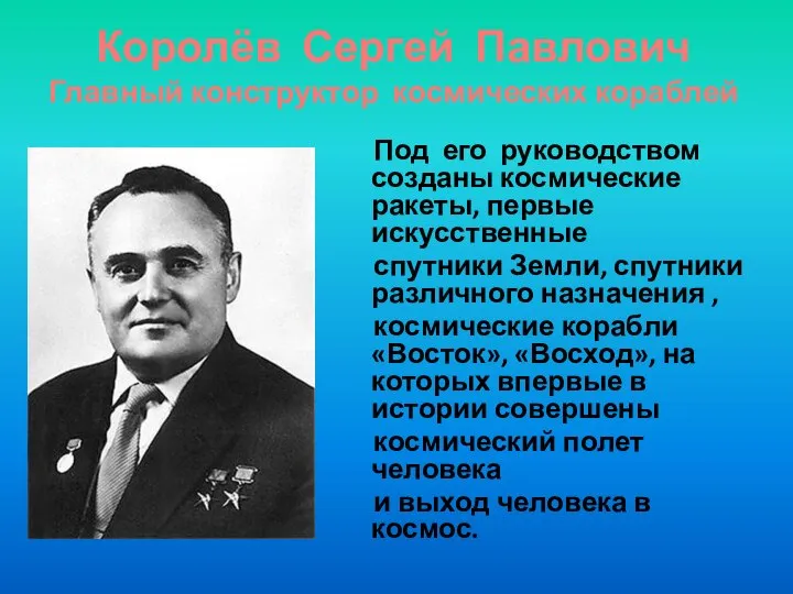 Под его руководством созданы космические ракеты, первые искусственные спутники Земли, спутники