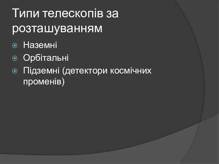 Типи телескопів за розташуванням Наземні Орбітальні Підземні (детектори космічних променів)