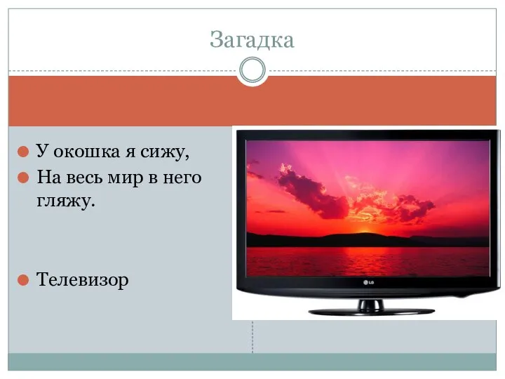 У окошка я сижу, На весь мир в него гляжу. Телевизор Загадка