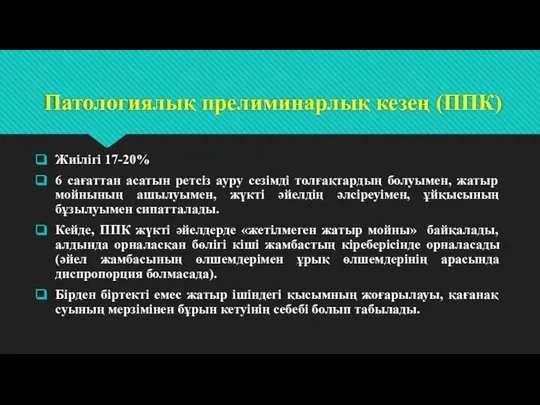 Патологиялық прелиминарлық кезең (ППК) Жиілігі 17-20% 6 сағаттан асатын ретсіз ауру